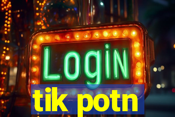 tik potn